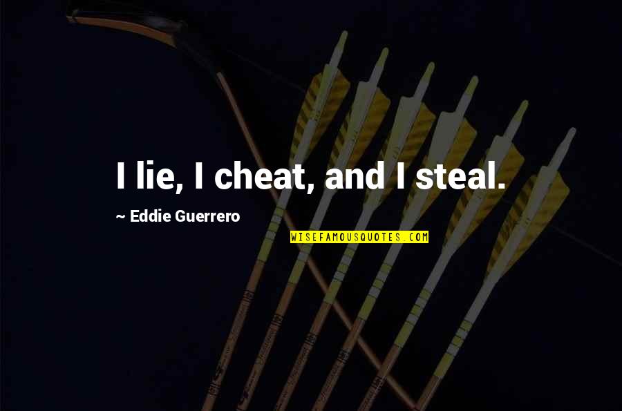 Bellamoure Quotes By Eddie Guerrero: I lie, I cheat, and I steal.