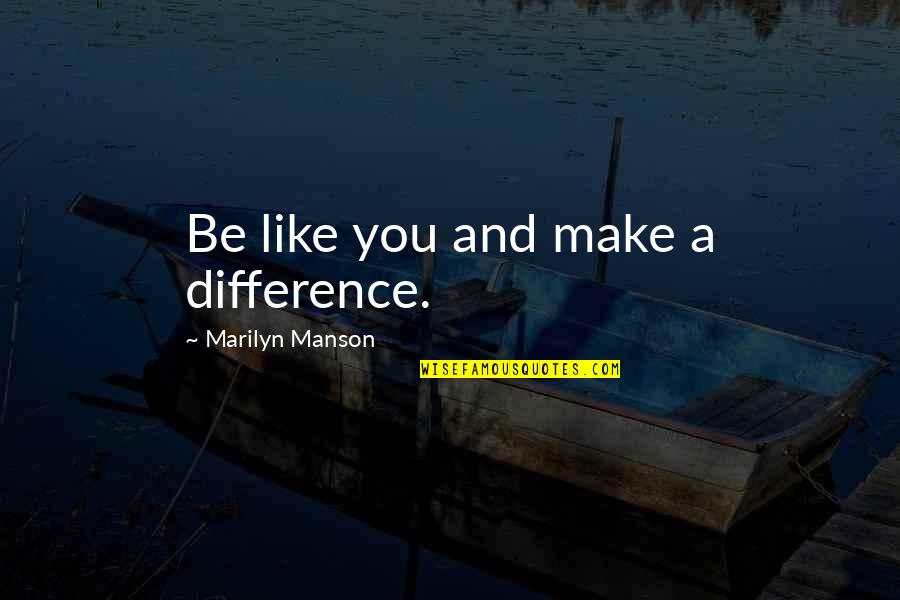 Bellamoure Quotes By Marilyn Manson: Be like you and make a difference.