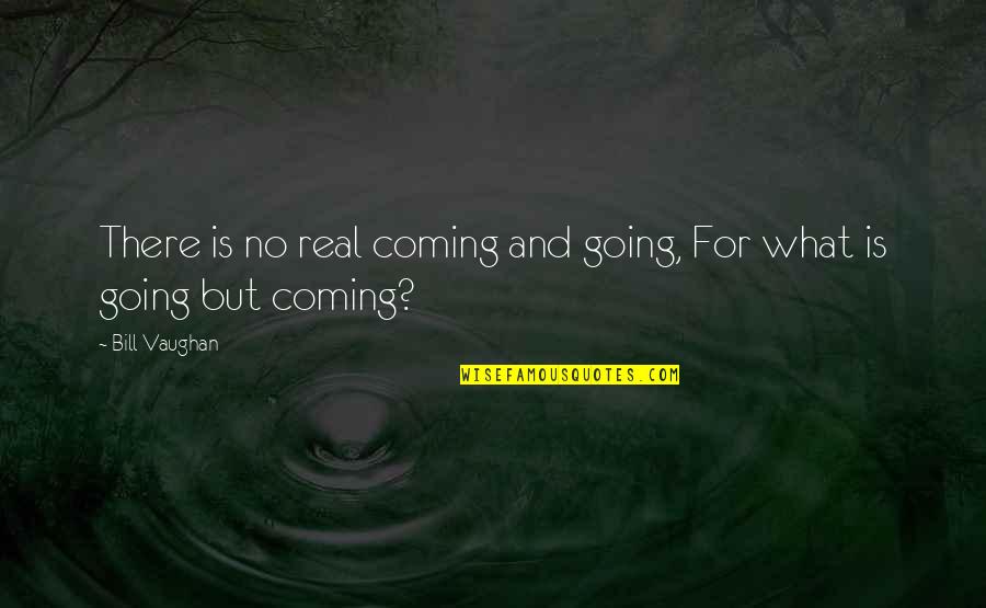 Bellamy And Clarke Book Quotes By Bill Vaughan: There is no real coming and going, For