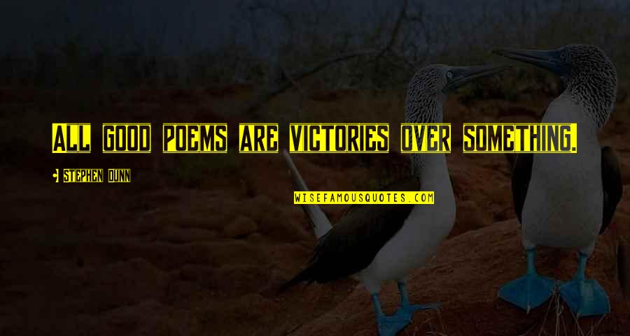 Bellamy And Clarke Book Quotes By Stephen Dunn: All good poems are victories over something. Bellamy And Clarke Book Quotes By Stephen Dunn: All good poems are victories over something.