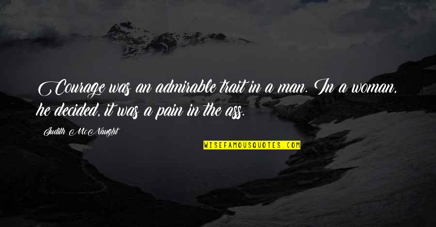 Bellamy Blake Clarke Griffin Quotes By Judith McNaught: Courage was an admirable trait in a man. Bellamy Blake Clarke Griffin Quotes By Judith McNaught: Courage was an admirable trait in a man.