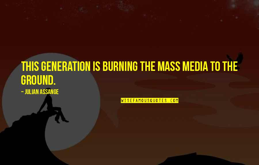 Bellamy Blake Clarke Griffin Quotes By Julian Assange: This generation is burning the mass media to Bellamy Blake Clarke Griffin Quotes By Julian Assange: This generation is burning the mass media to