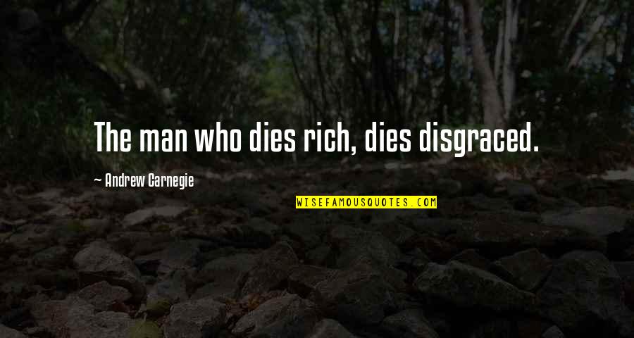 Bellamy Brooks Quotes By Andrew Carnegie: The man who dies rich, dies disgraced.