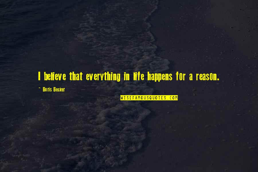 Bellande And Sons Quotes By Boris Becker: I believe that everything in life happens for Bellande And Sons Quotes By Boris Becker: I believe that everything in life happens for