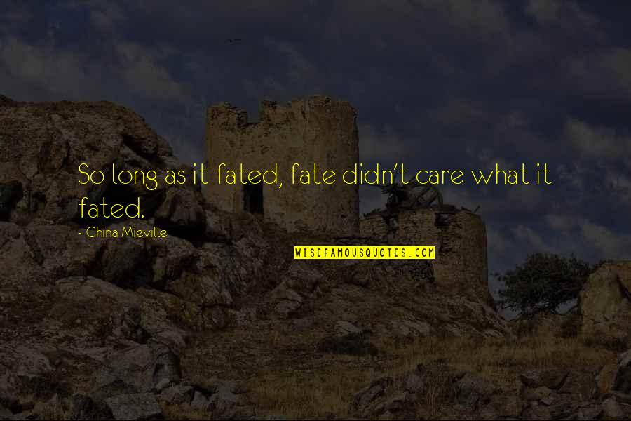 Bellande And Sons Quotes By China Mieville: So long as it fated, fate didn't care Bellande And Sons Quotes By China Mieville: So long as it fated, fate didn't care