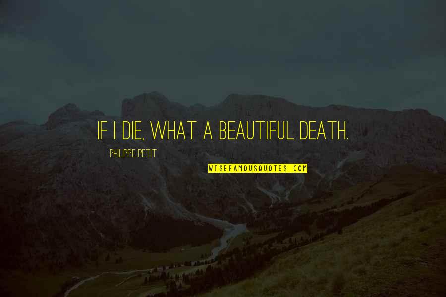 Bellande Poker Quotes By Philippe Petit: If I die, what a beautiful death.