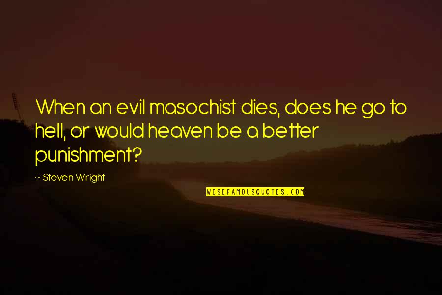 Bellandoak Quotes By Steven Wright: When an evil masochist dies, does he go