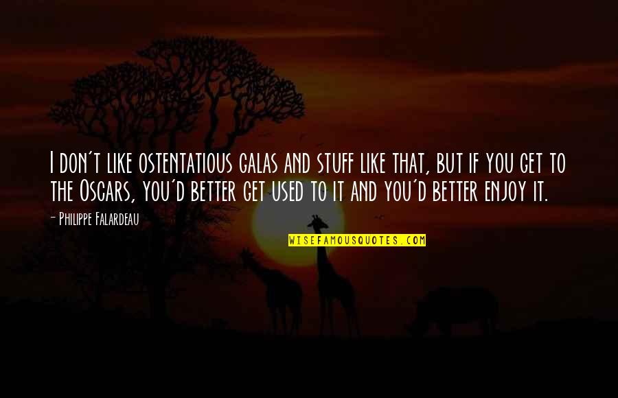 Bellandra Foster Quotes By Philippe Falardeau: I don't like ostentatious galas and stuff like Bellandra Foster Quotes By Philippe Falardeau: I don't like ostentatious galas and stuff like