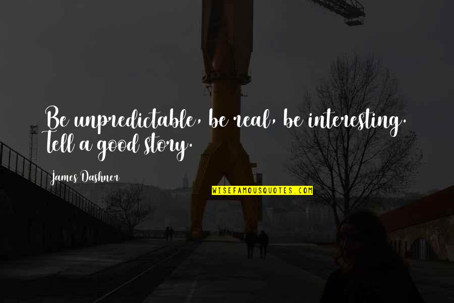 Bellanova Wholesale Quotes By James Dashner: Be unpredictable, be real, be interesting. Tell a