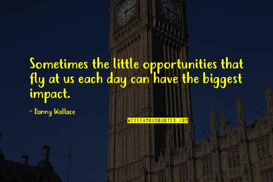 Bellante 44 Quotes By Danny Wallace: Sometimes the little opportunities that fly at us