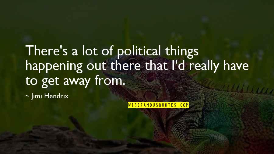 Bellarmino Amkor Quotes By Jimi Hendrix: There's a lot of political things happening out
