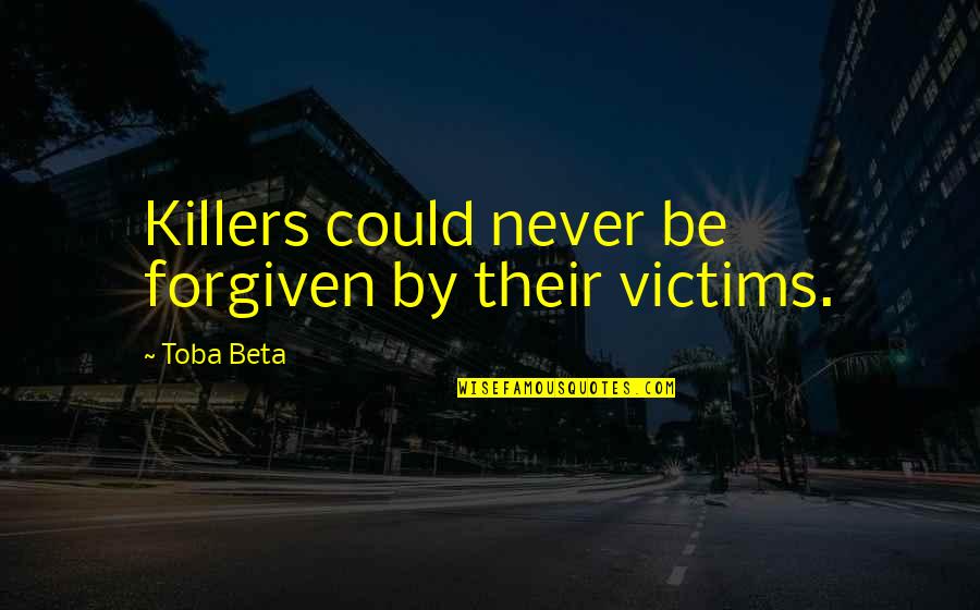 Bellars Music Quotes By Toba Beta: Killers could never be forgiven by their victims.
