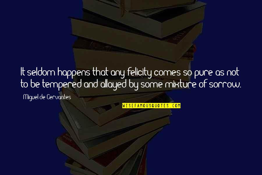 Bellatastic Quotes By Miguel De Cervantes: It seldom happens that any felicity comes so