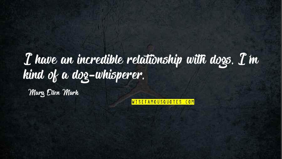 Bellatrix Lestrange Order Of The Phoenix Quotes By Mary Ellen Mark: I have an incredible relationship with dogs. I'm