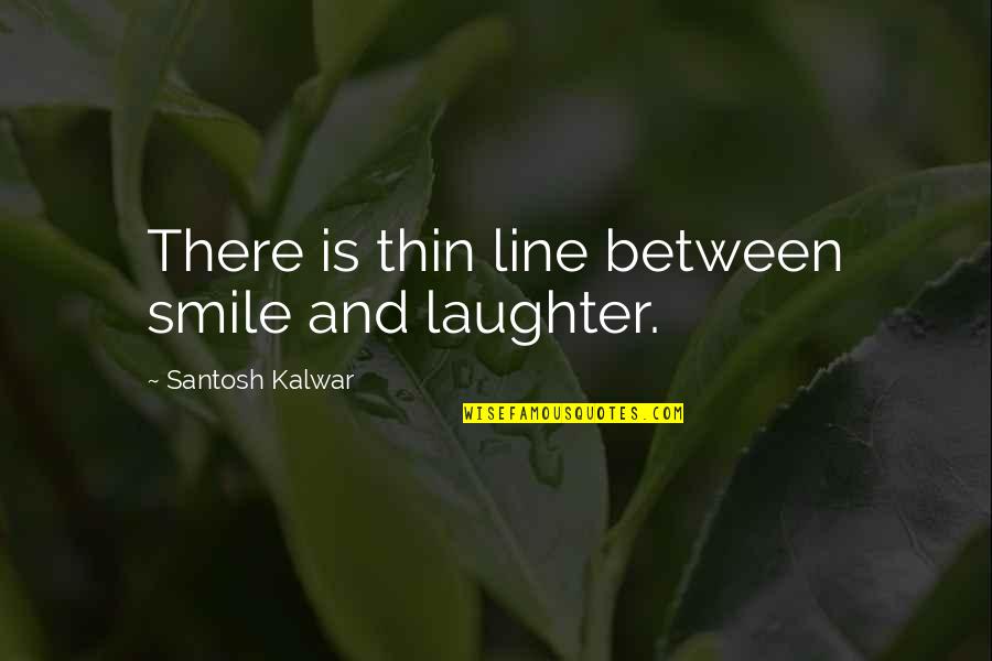 Bellavista Ventilator Quotes By Santosh Kalwar: There is thin line between smile and laughter.