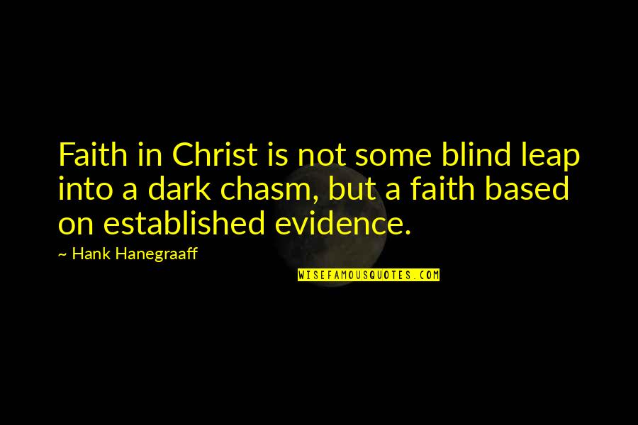 Belle 2013 Quotes By Hank Hanegraaff: Faith in Christ is not some blind leap Belle 2013 Quotes By Hank Hanegraaff: Faith in Christ is not some blind leap