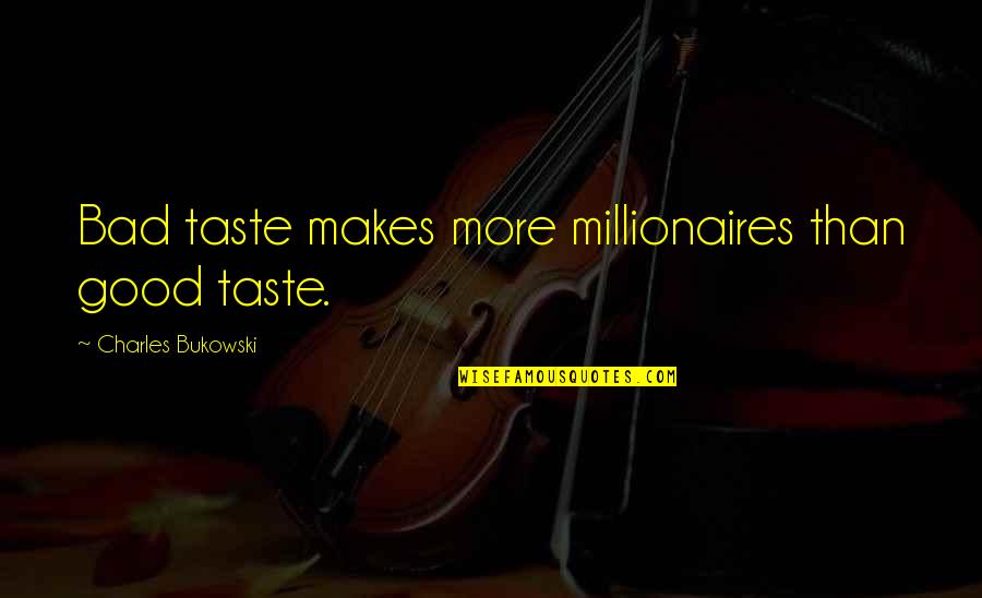 Belle Ame Quotes By Charles Bukowski: Bad taste makes more millionaires than good taste.