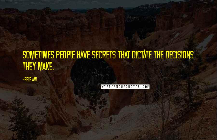 Belle Ami quotes: Sometimes people have secrets that dictate the decisions they make.