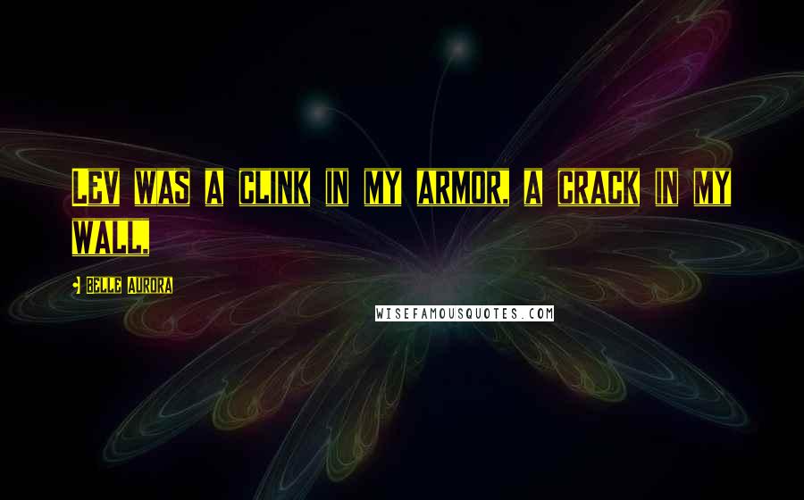 Belle Aurora quotes: Lev was a clink in my armor, a crack in my wall,