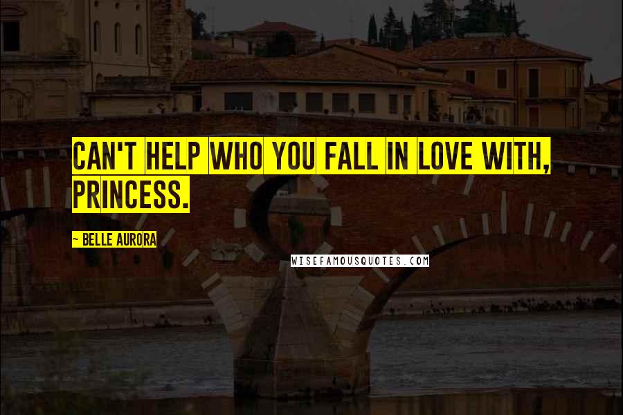 Belle Aurora quotes: Can't help who you fall in love with, princess.