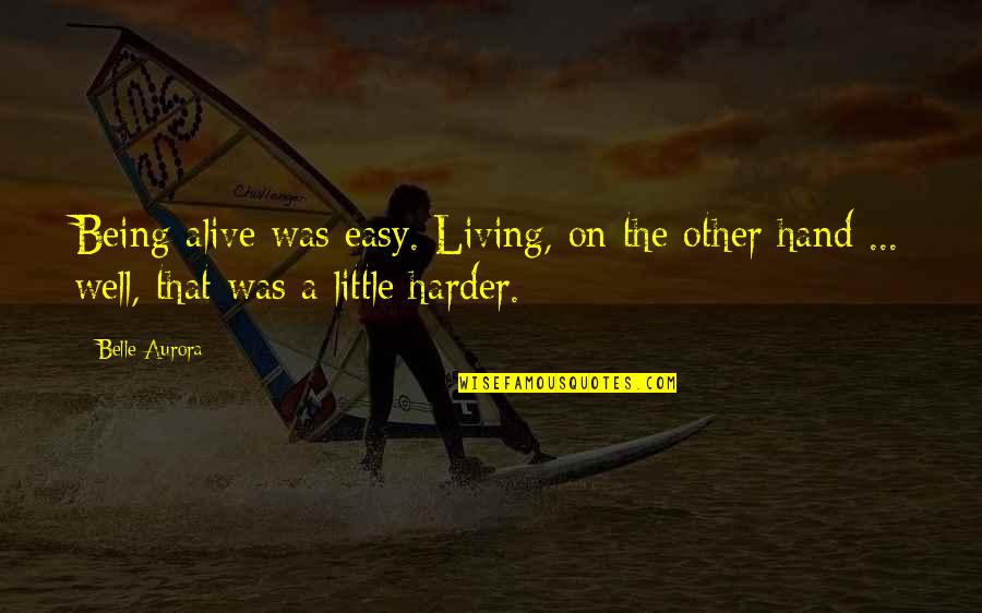 Belle Aurora Quotes By Belle Aurora: Being alive was easy. Living, on the other