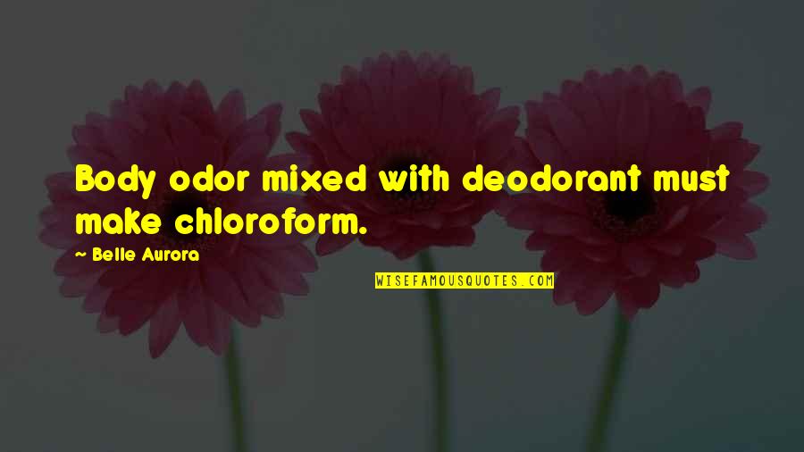 Belle Aurora Quotes By Belle Aurora: Body odor mixed with deodorant must make chloroform.