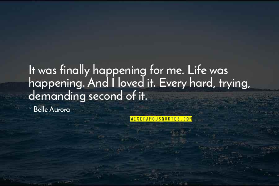 Belle Aurora Quotes By Belle Aurora: It was finally happening for me. Life was