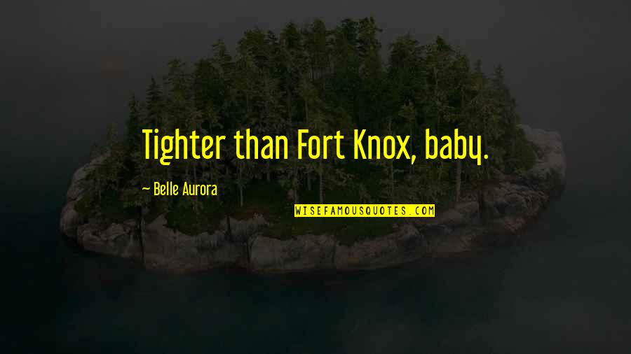Belle Aurora Quotes By Belle Aurora: Tighter than Fort Knox, baby.
