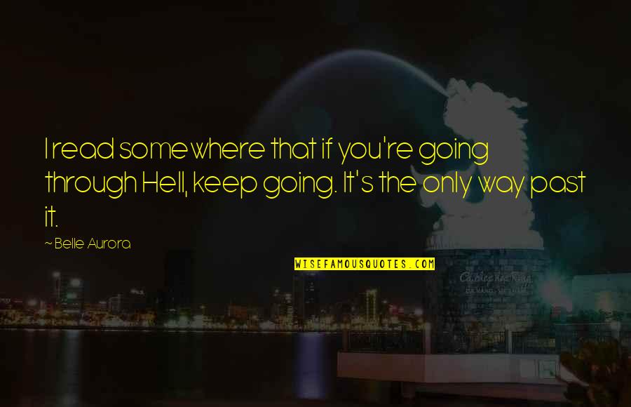 Belle Aurora Quotes By Belle Aurora: I read somewhere that if you're going through