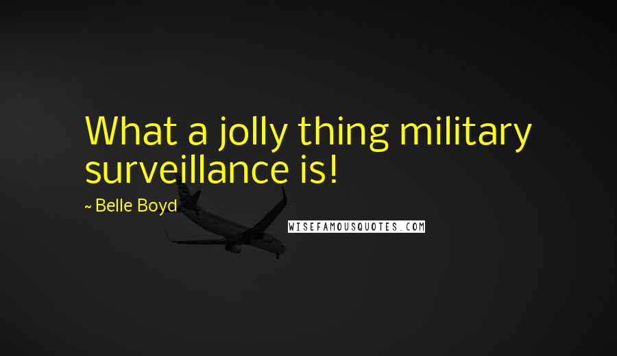 Belle Boyd quotes: What a jolly thing military surveillance is!