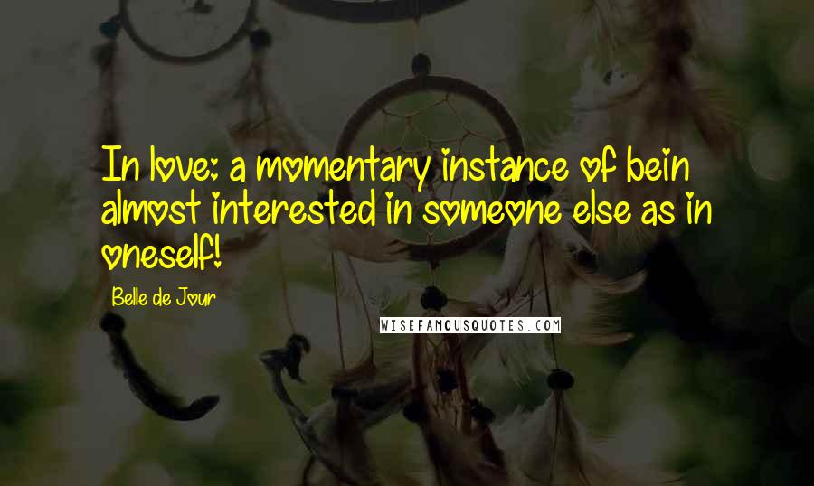 Belle De Jour quotes: In love: a momentary instance of bein almost interested in someone else as in oneself!