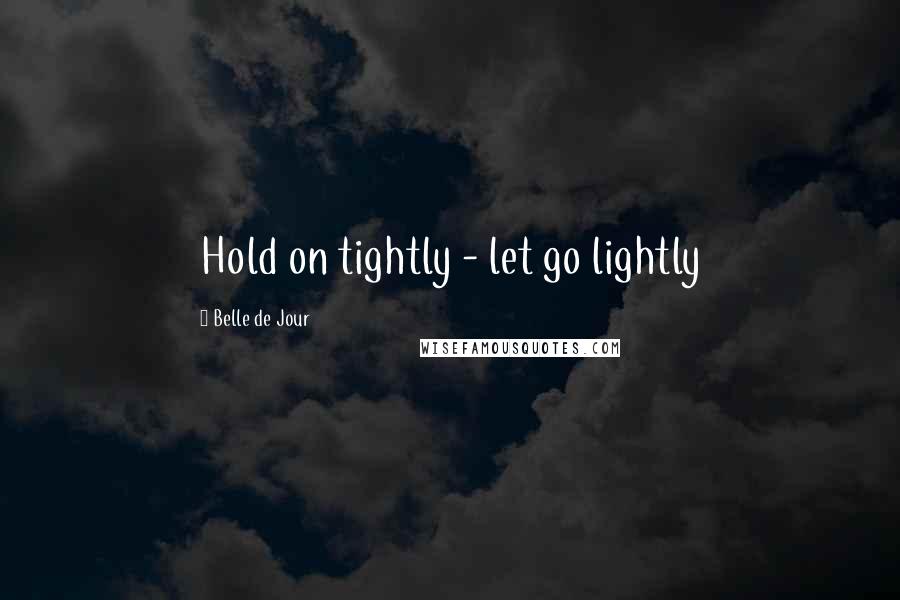 Belle De Jour quotes: Hold on tightly - let go lightly