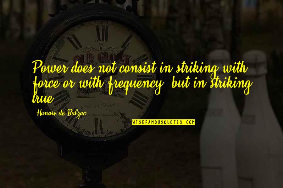 Belle Du Jour Quotes By Honore De Balzac: Power does not consist in striking with force