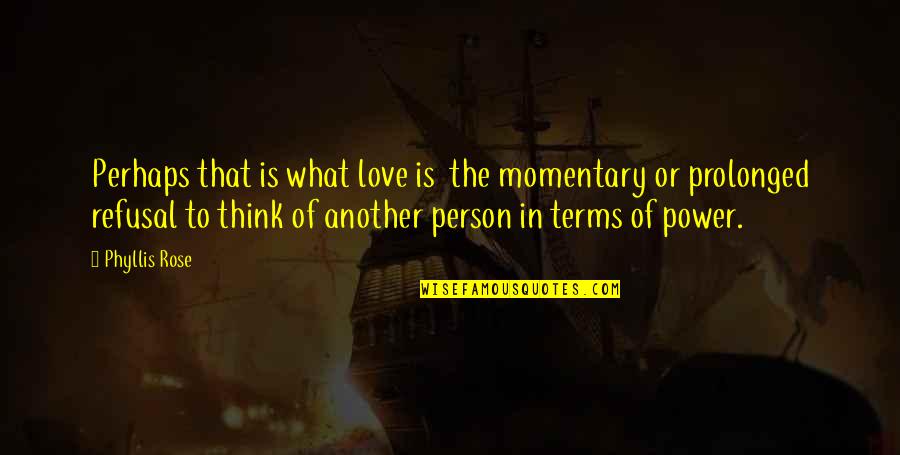 Belle Du Jour Quotes By Phyllis Rose: Perhaps that is what love is the momentary