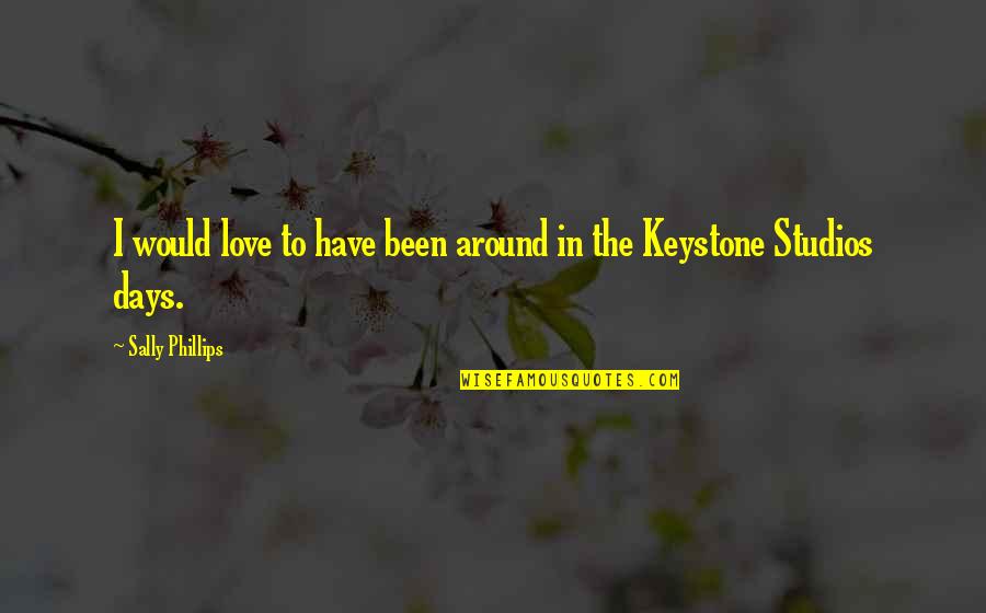 Belle Gueule Quotes By Sally Phillips: I would love to have been around in Belle Gueule Quotes By Sally Phillips: I would love to have been around in