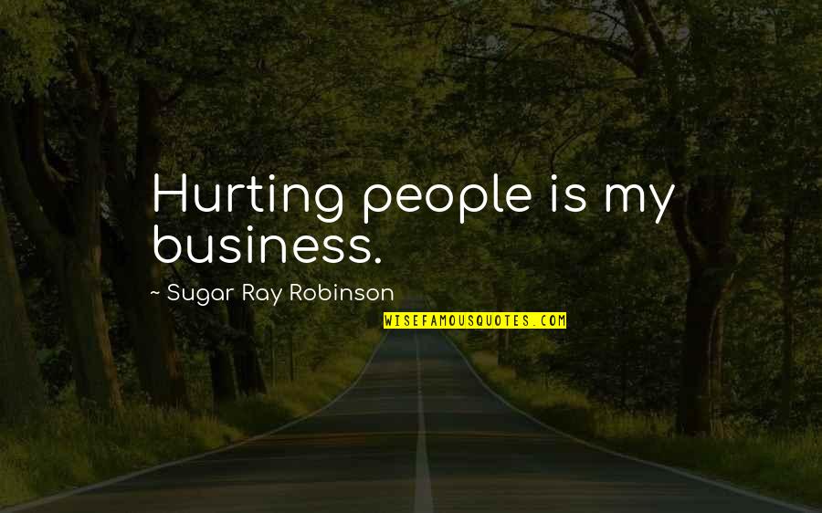 Belle Gueule Vetement Quotes By Sugar Ray Robinson: Hurting people is my business.