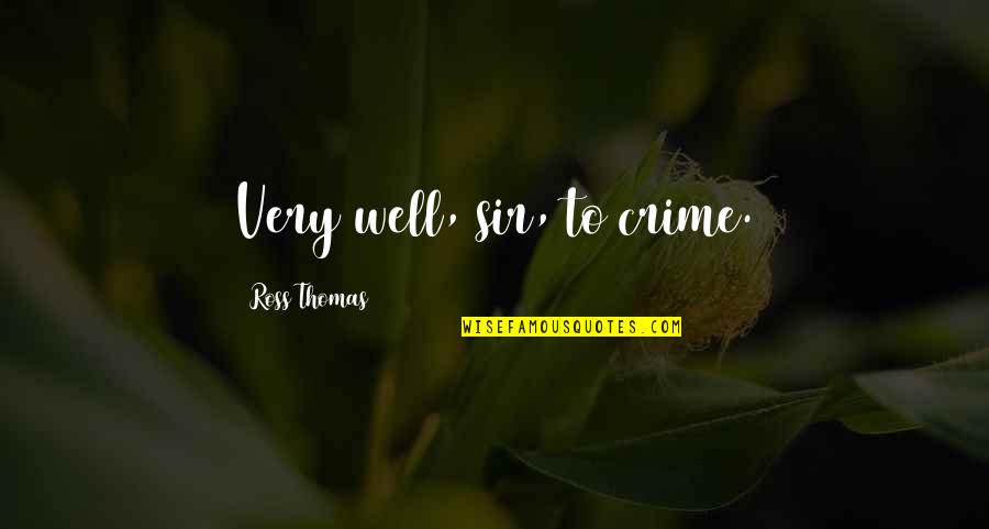 Belle Gunness Quotes By Ross Thomas: Very well, sir, to crime. Belle Gunness Quotes By Ross Thomas: Very well, sir, to crime.