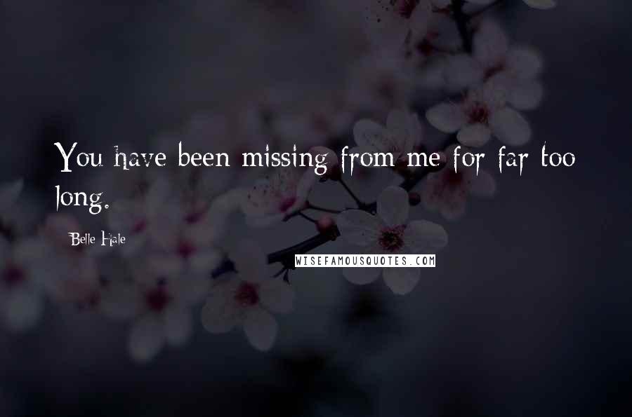 Belle Hale quotes: You have been missing from me for far too long.