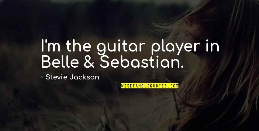 Belle In Quotes By Stevie Jackson: I'm the guitar player in Belle & Sebastian. Belle In Quotes By Stevie Jackson: I'm the guitar player in Belle & Sebastian.