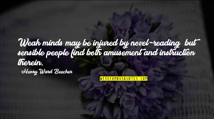 Belle Marie Quotes By Henry Ward Beecher: Weak minds may be injured by novel-reading; but Belle Marie Quotes By Henry Ward Beecher: Weak minds may be injured by novel-reading; but