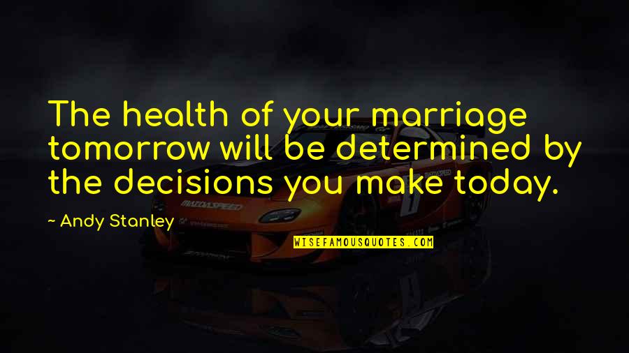 Belle Of The Ball Quotes By Andy Stanley: The health of your marriage tomorrow will be Belle Of The Ball Quotes By Andy Stanley: The health of your marriage tomorrow will be