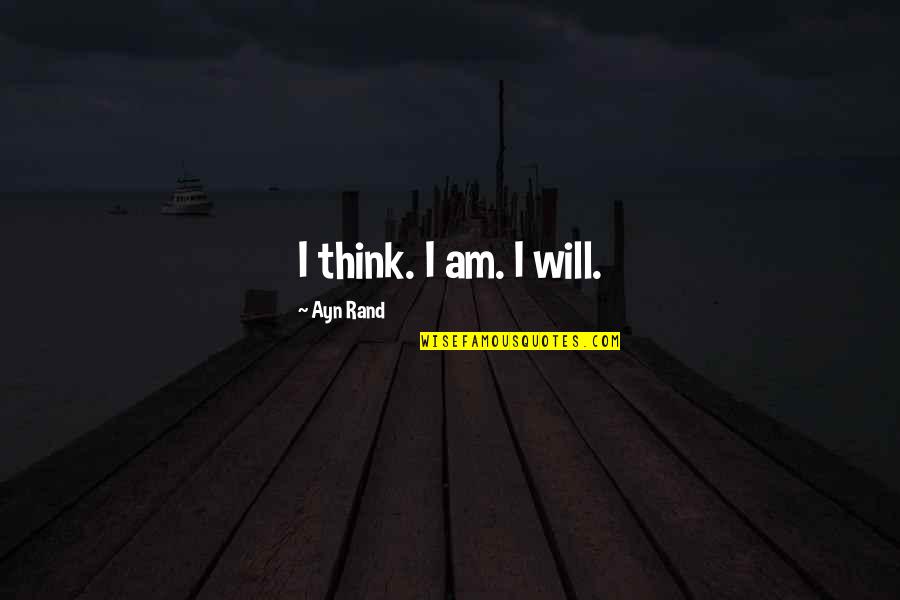 Belle Reve Quotes By Ayn Rand: I think. I am. I will.