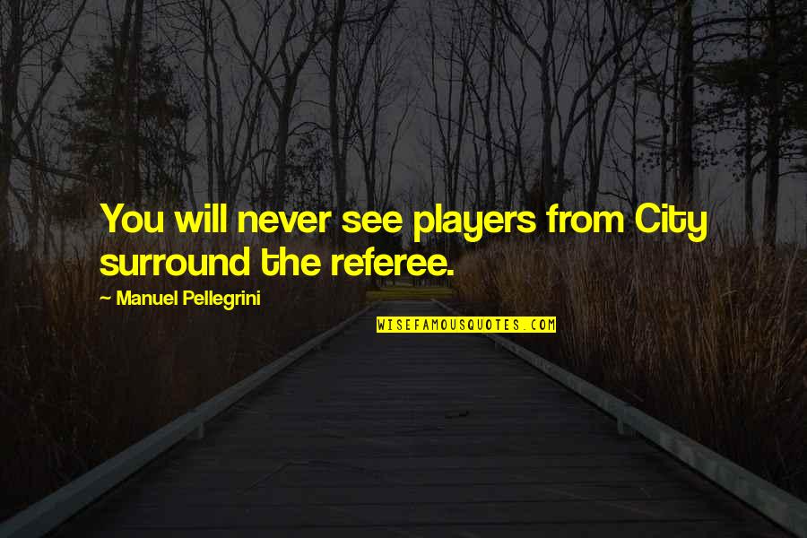 Belle Sante Med Quotes By Manuel Pellegrini: You will never see players from City surround