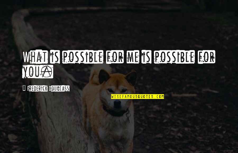 Belle Vale Quotes By Frederick Douglass: What is possible for me is possible for Belle Vale Quotes By Frederick Douglass: What is possible for me is possible for