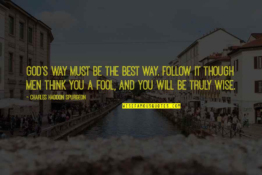 Bellecour Mn Quotes By Charles Haddon Spurgeon: God's way must be the best way. Follow Bellecour Mn Quotes By Charles Haddon Spurgeon: God's way must be the best way. Follow