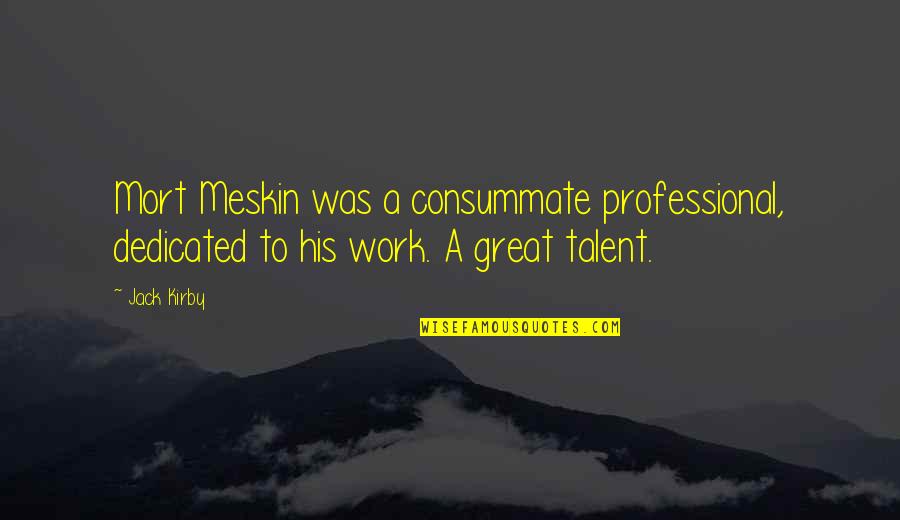 Bellecour Mn Quotes By Jack Kirby: Mort Meskin was a consummate professional, dedicated to