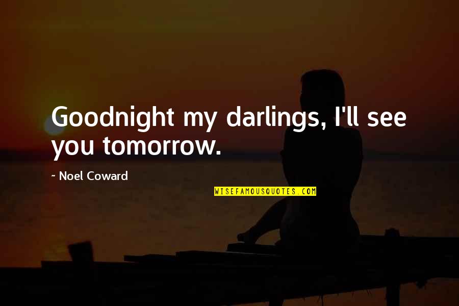 Bellefeuille Painting Quotes By Noel Coward: Goodnight my darlings, I'll see you tomorrow.