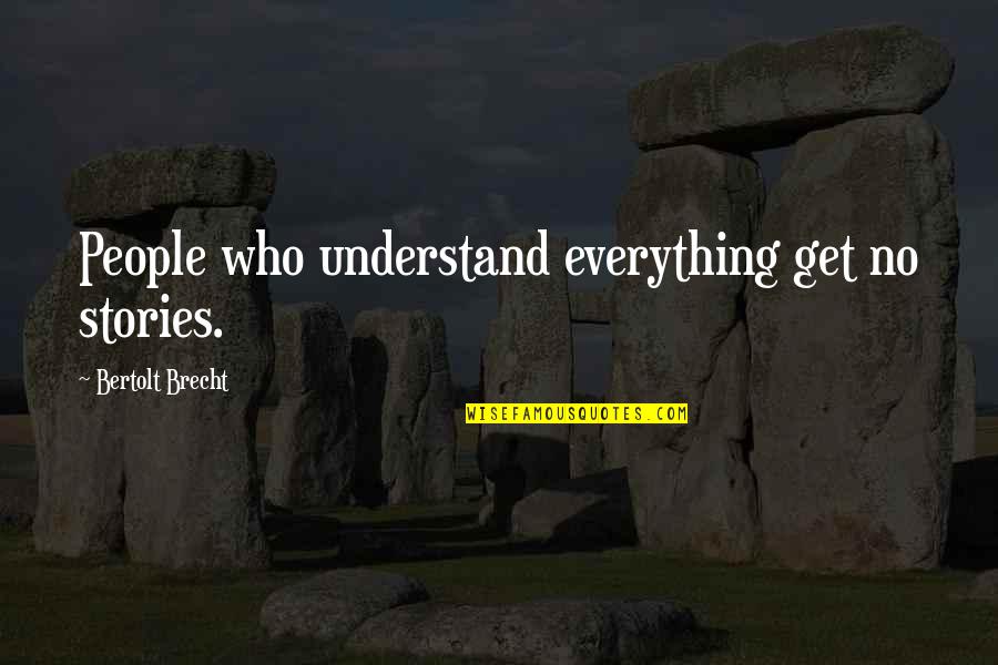 Bellefleur Author Quotes By Bertolt Brecht: People who understand everything get no stories. Bellefleur Author Quotes By Bertolt Brecht: People who understand everything get no stories.