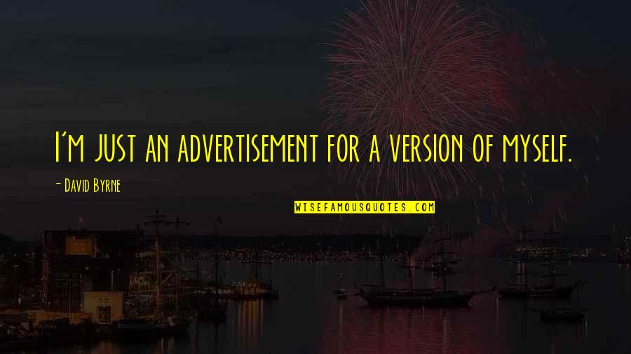 Bellefleur Author Quotes By David Byrne: I'm just an advertisement for a version of Bellefleur Author Quotes By David Byrne: I'm just an advertisement for a version of