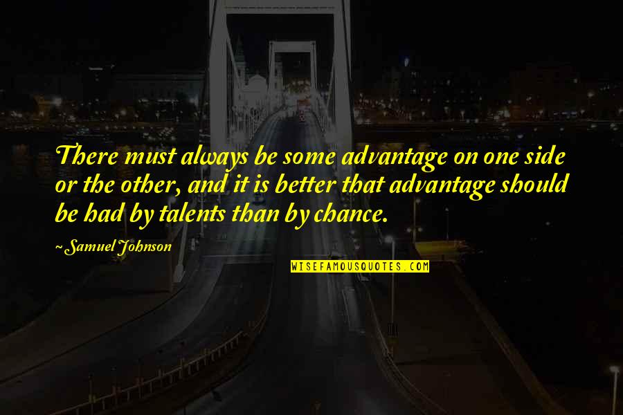 Bellefleur Author Quotes By Samuel Johnson: There must always be some advantage on one Bellefleur Author Quotes By Samuel Johnson: There must always be some advantage on one